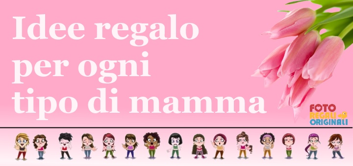 COSA REGALARE ALLA FESTA DELLA MAMMA? ECCO UNA MINI GUIDA PER